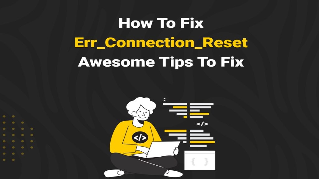 Methods to Quickly Fix the ERR_CONNECTION_RESET Error - Techmedia Books